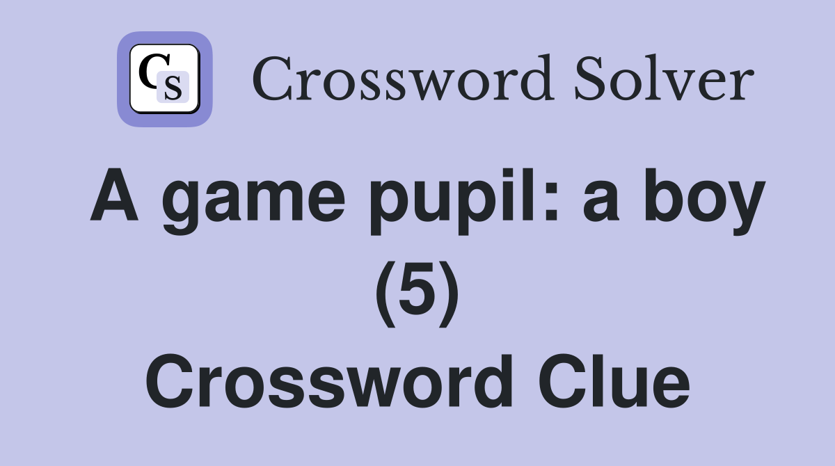 A game pupil: a boy (5) Crossword Clue