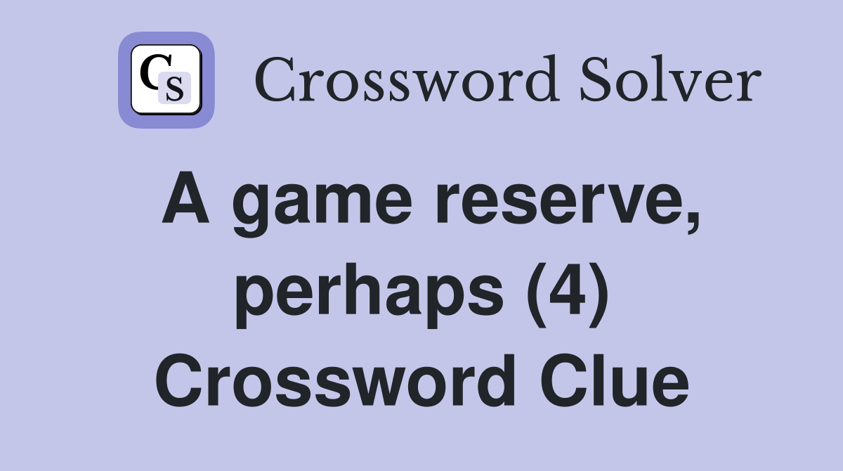 A game reserve, perhaps (4) Crossword Clue