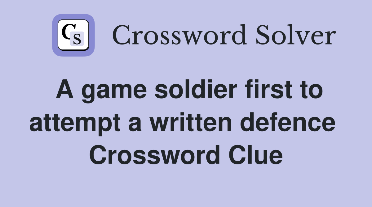 A game soldier first to attempt a written defence  Crossword Clue