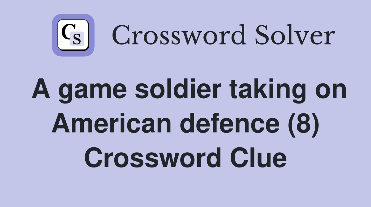 A game soldier taking on American defence (8) Crossword Clue