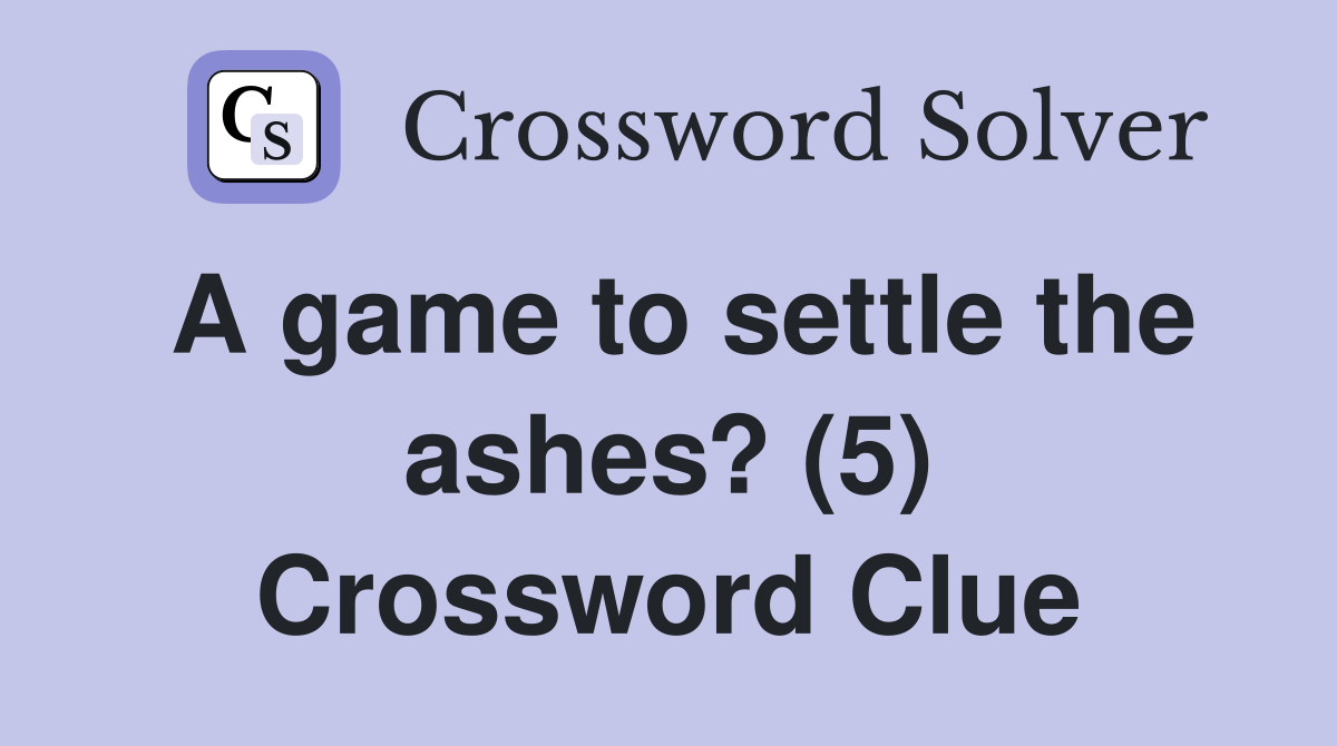 A game to settle the ashes? (5) Crossword Clue