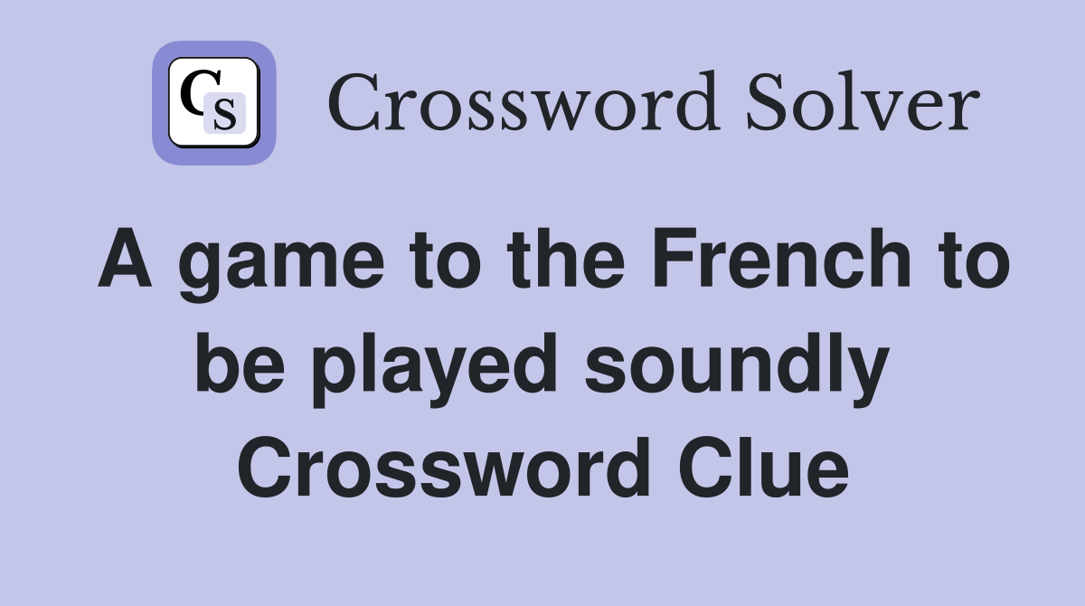 A game to the French to be played soundly Crossword Clue
