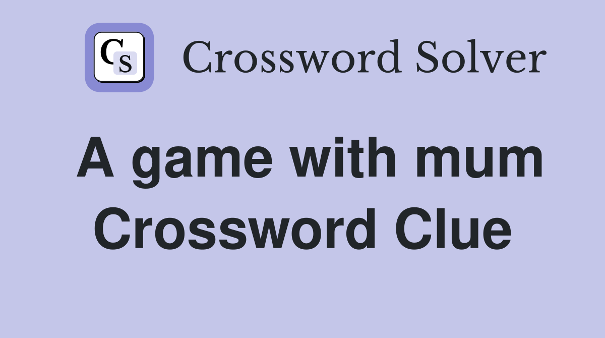 A game with mum Crossword Clue