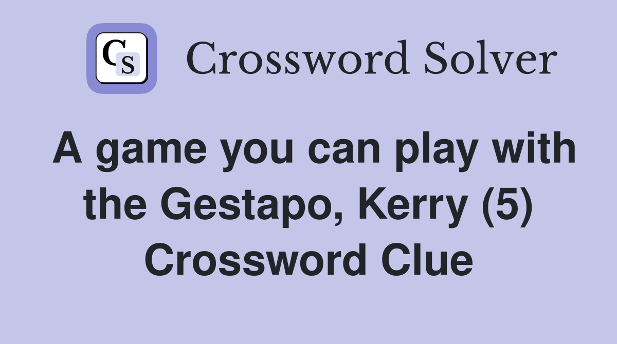 A game you can play with the Gestapo, Kerry (5) Crossword Clue