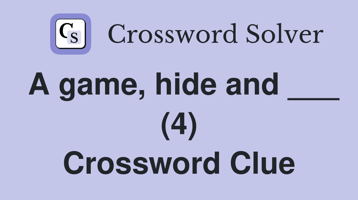A game, hide and ___ (4) Crossword Clue