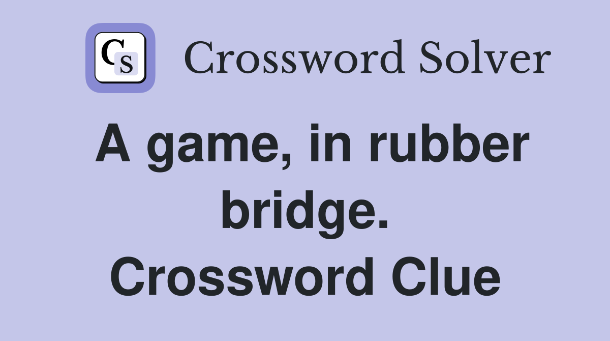 A game, in rubber bridge. Crossword Clue