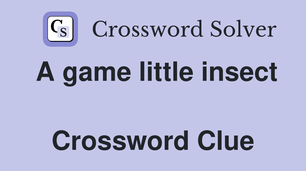 A game little insect  Crossword Clue