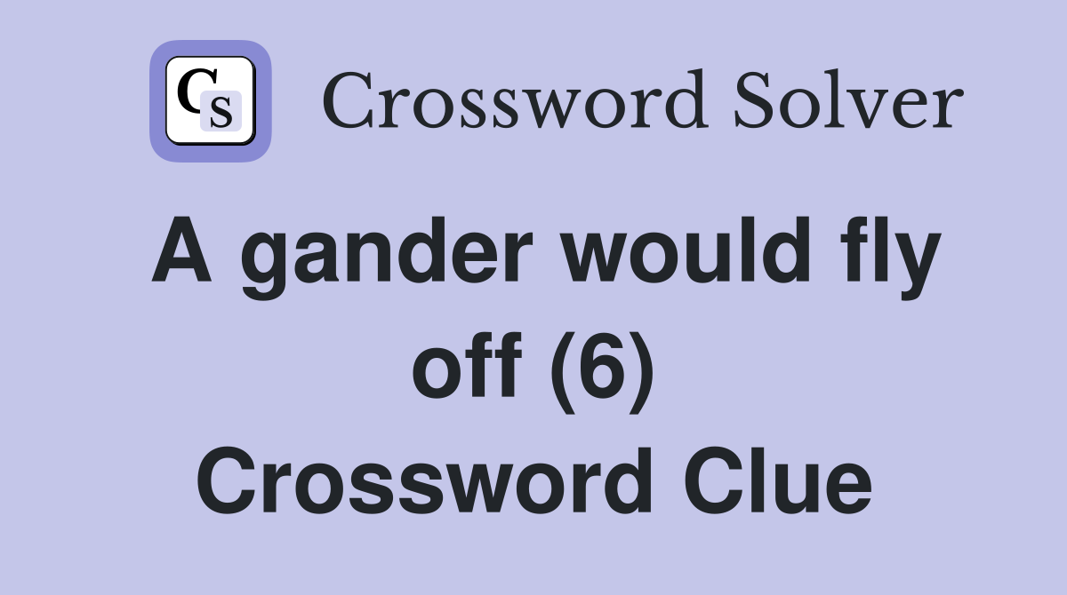 A gander would fly off (6) Crossword Clue