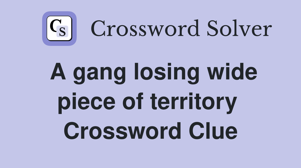 A gang losing wide piece of territory  Crossword Clue
