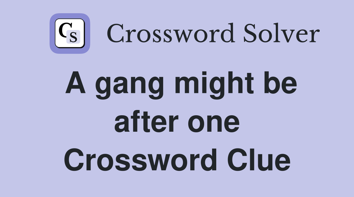 A gang might be after one Crossword Clue