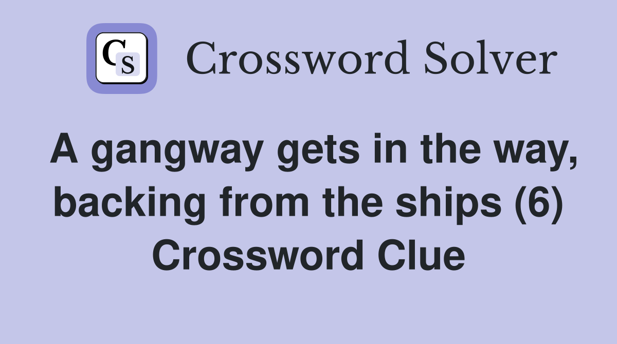 A gangway gets in the way, backing from the ships (6) Crossword Clue