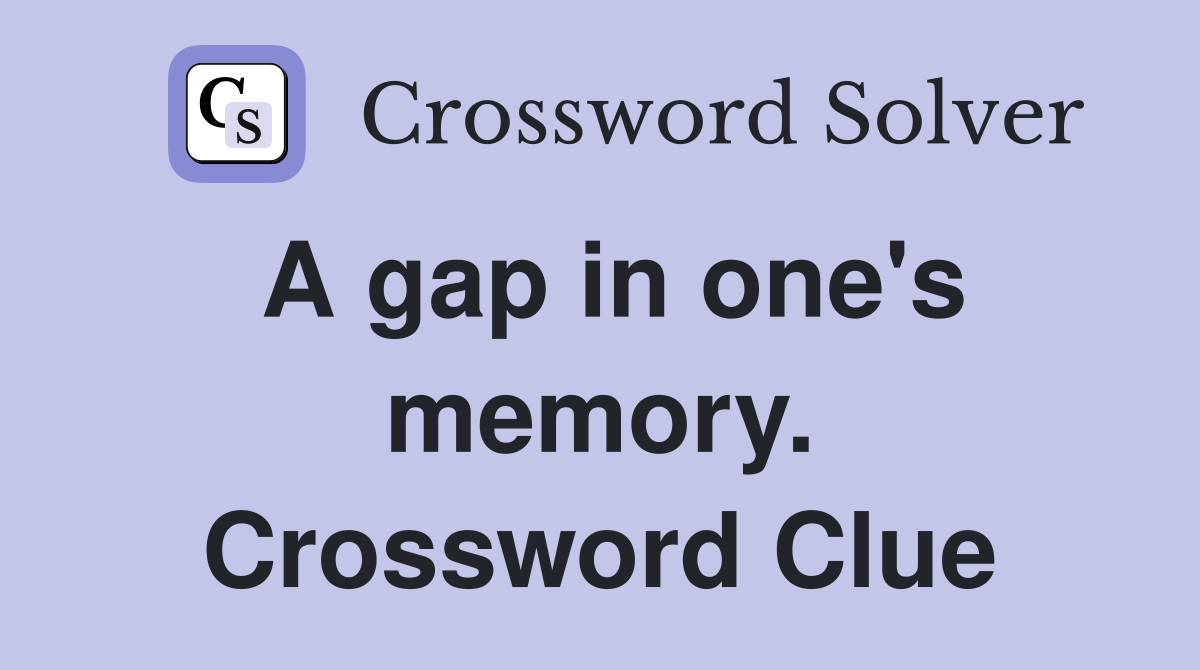 A gap in one's memory. Crossword Clue
