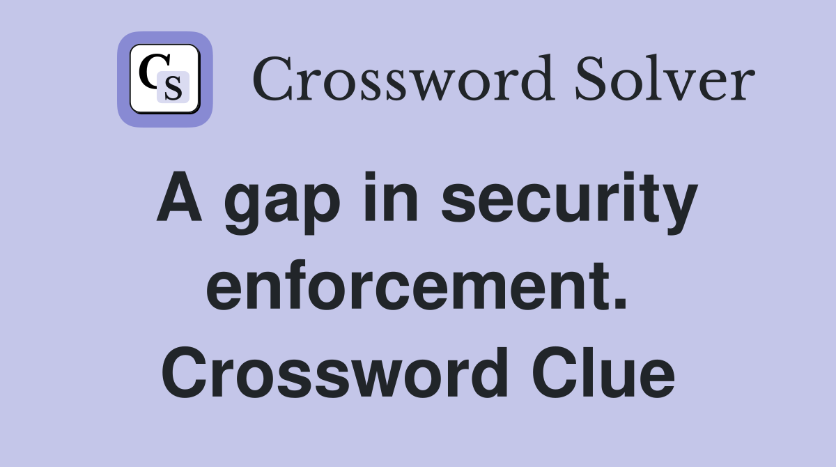 A gap in security enforcement. Crossword Clue