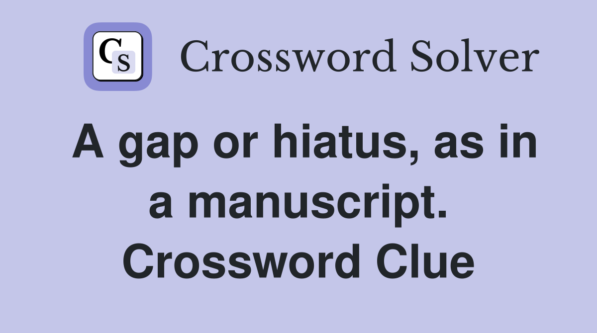 A gap or hiatus, as in a manuscript. Crossword Clue