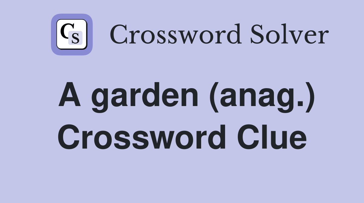A garden (anag.) Crossword Clue