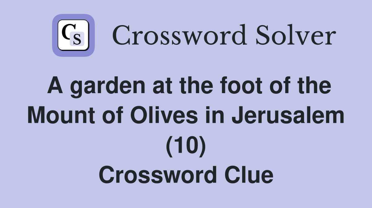 A garden at the foot of the Mount of Olives in Jerusalem (10) Crossword Clue
