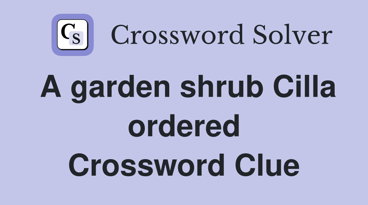 A garden shrub Cilla ordered Crossword Clue
