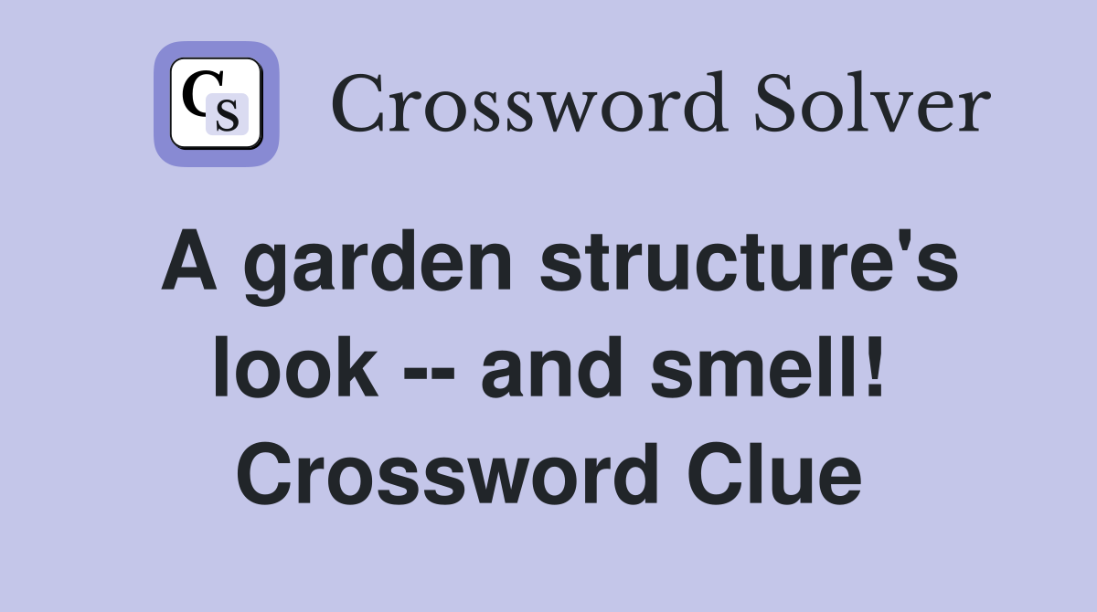 A garden structure's look -- and smell! Crossword Clue