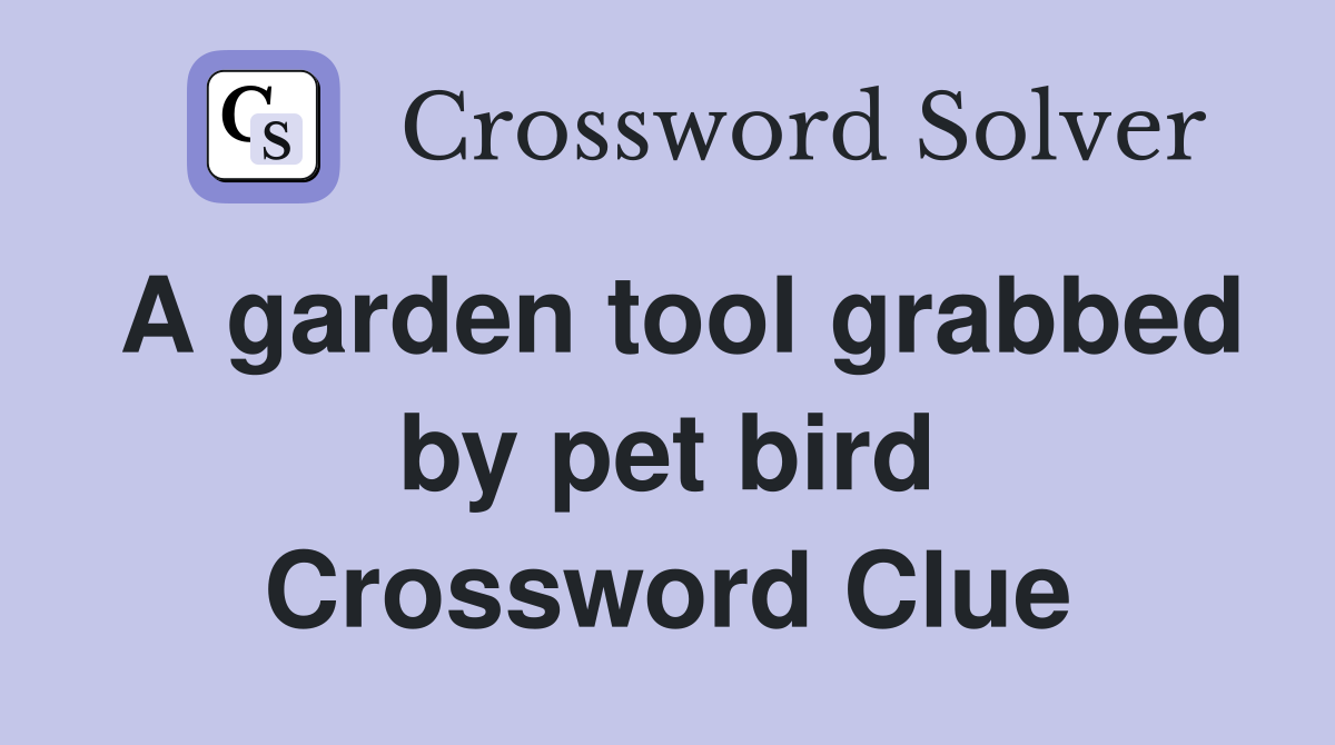 A garden tool grabbed by pet bird Crossword Clue