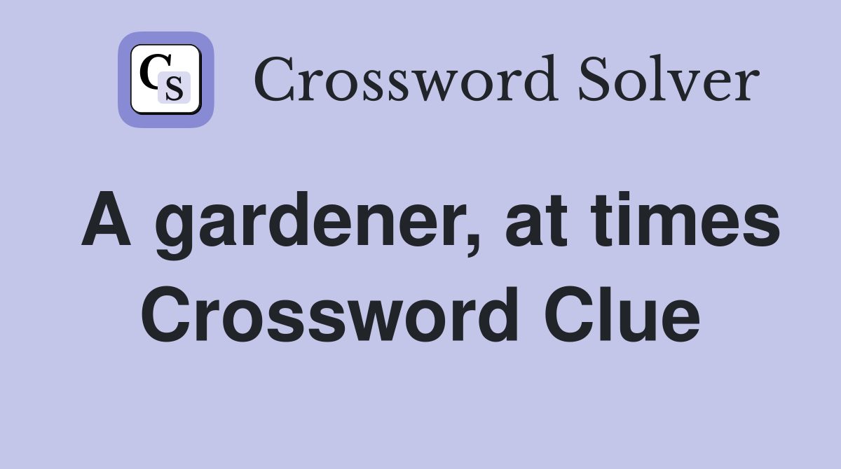 A gardener, at times Crossword Clue