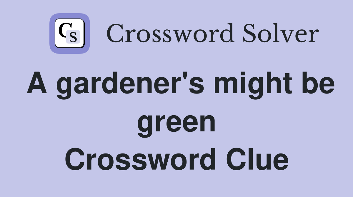 A gardener's might be green Crossword Clue