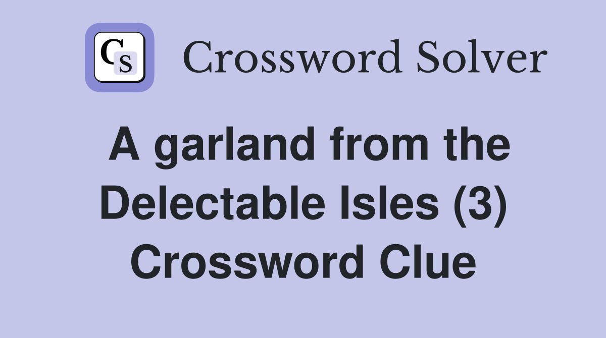 A garland from the Delectable Isles (3) Crossword Clue