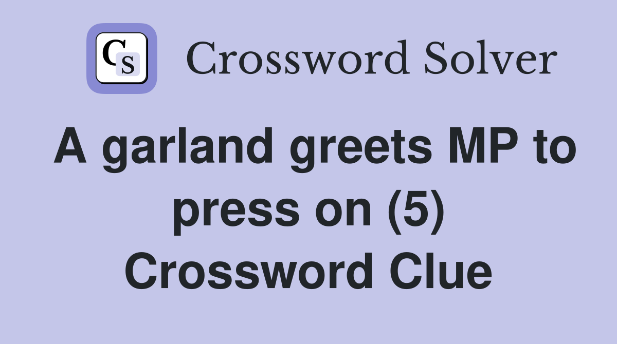 A garland greets MP to press on (5) Crossword Clue