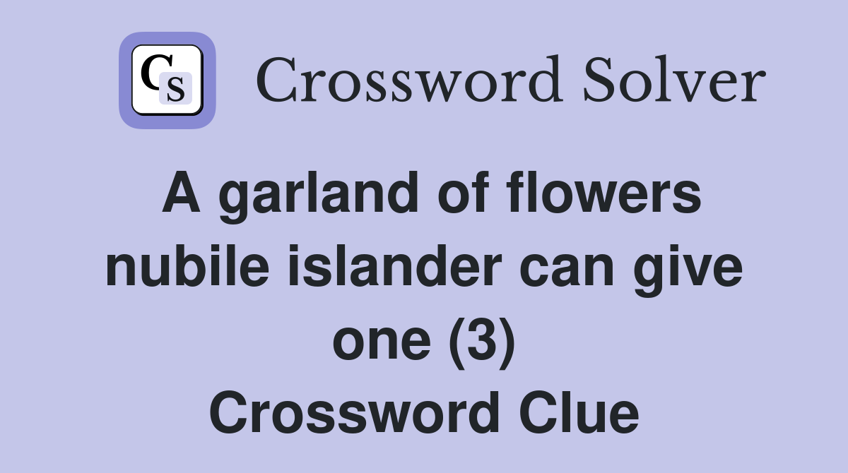 A garland of flowers nubile islander can give one (3) Crossword Clue
