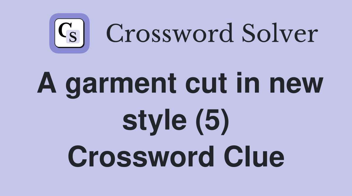 A garment cut in new style (5) Crossword Clue
