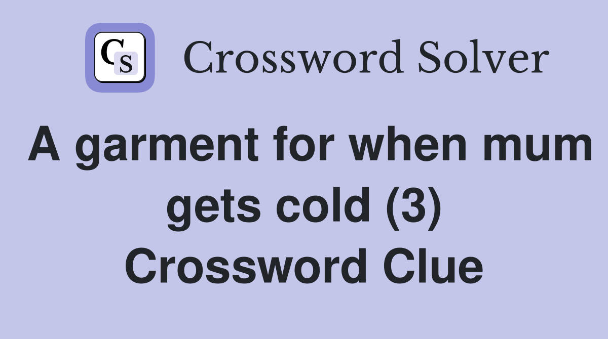 A garment for when mum gets cold (3) Crossword Clue