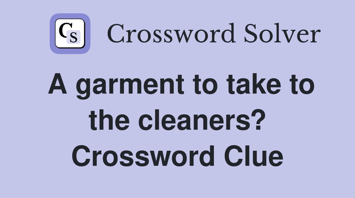 A garment to take to the cleaners? Crossword Clue