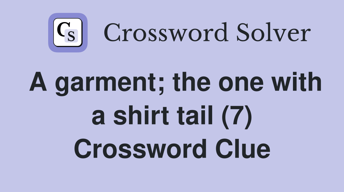 A garment; the one with a shirt tail (7) Crossword Clue