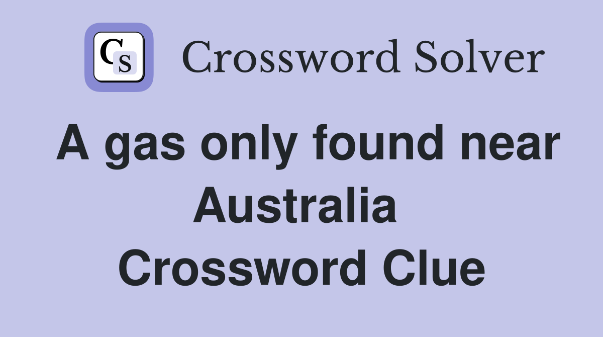 A gas only found near Australia  Crossword Clue
