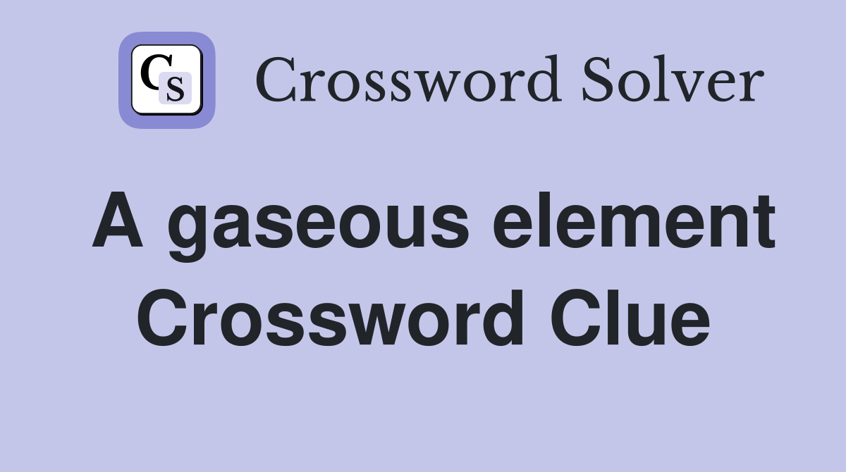 A gaseous element Crossword Clue