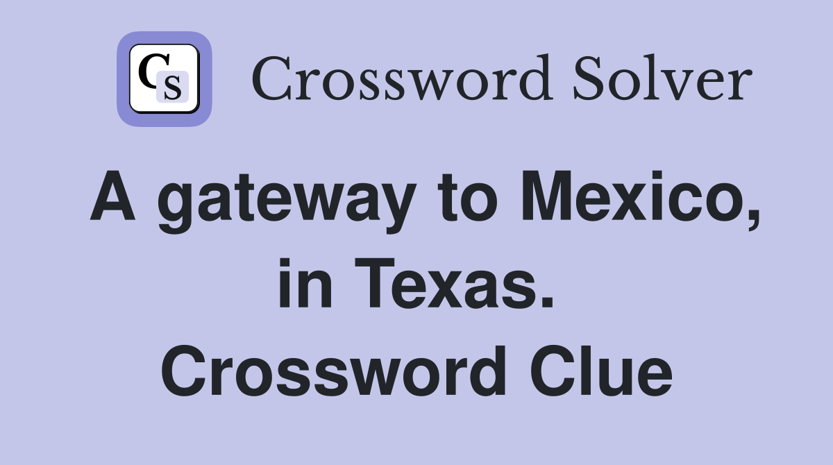 A gateway to Mexico, in Texas. Crossword Clue