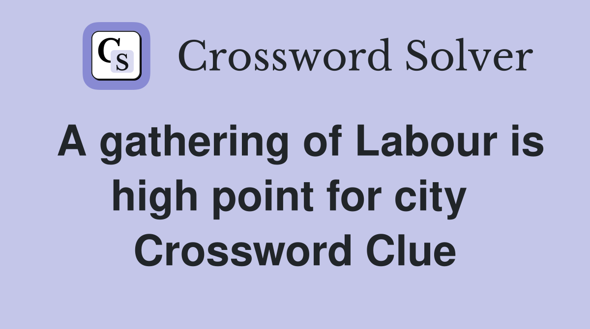 A gathering of Labour is high point for city  Crossword Clue