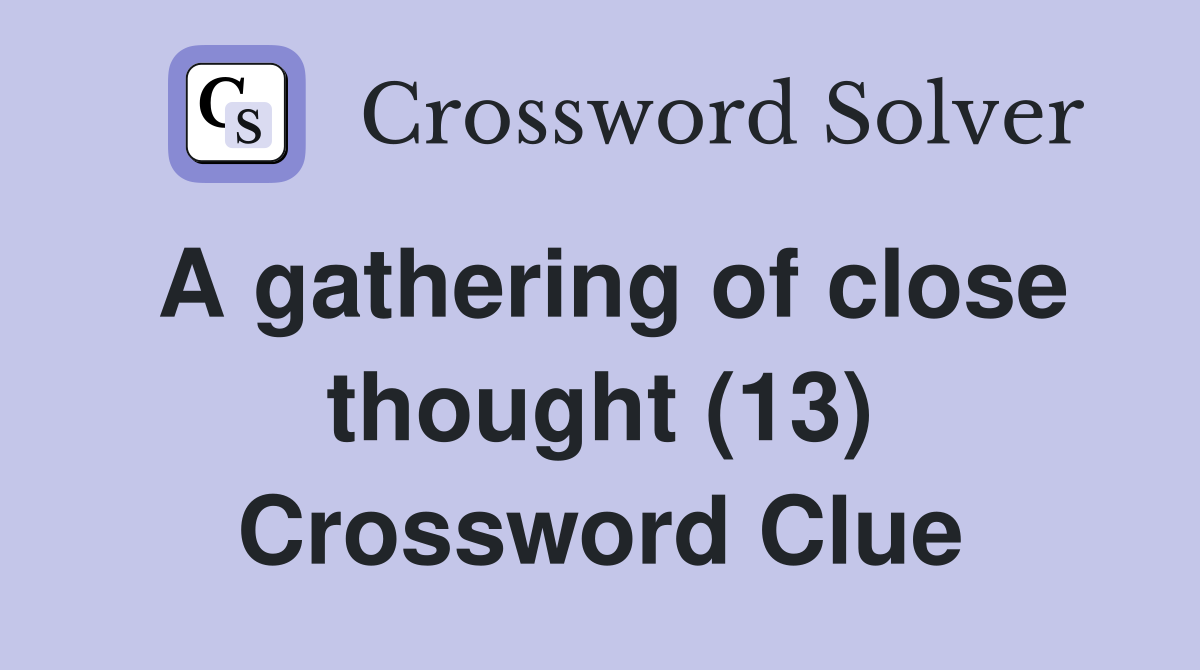 A gathering of close thought (13) Crossword Clue