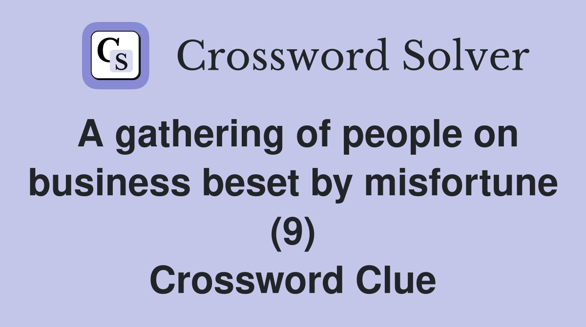 A gathering of people on business beset by misfortune (9) Crossword Clue