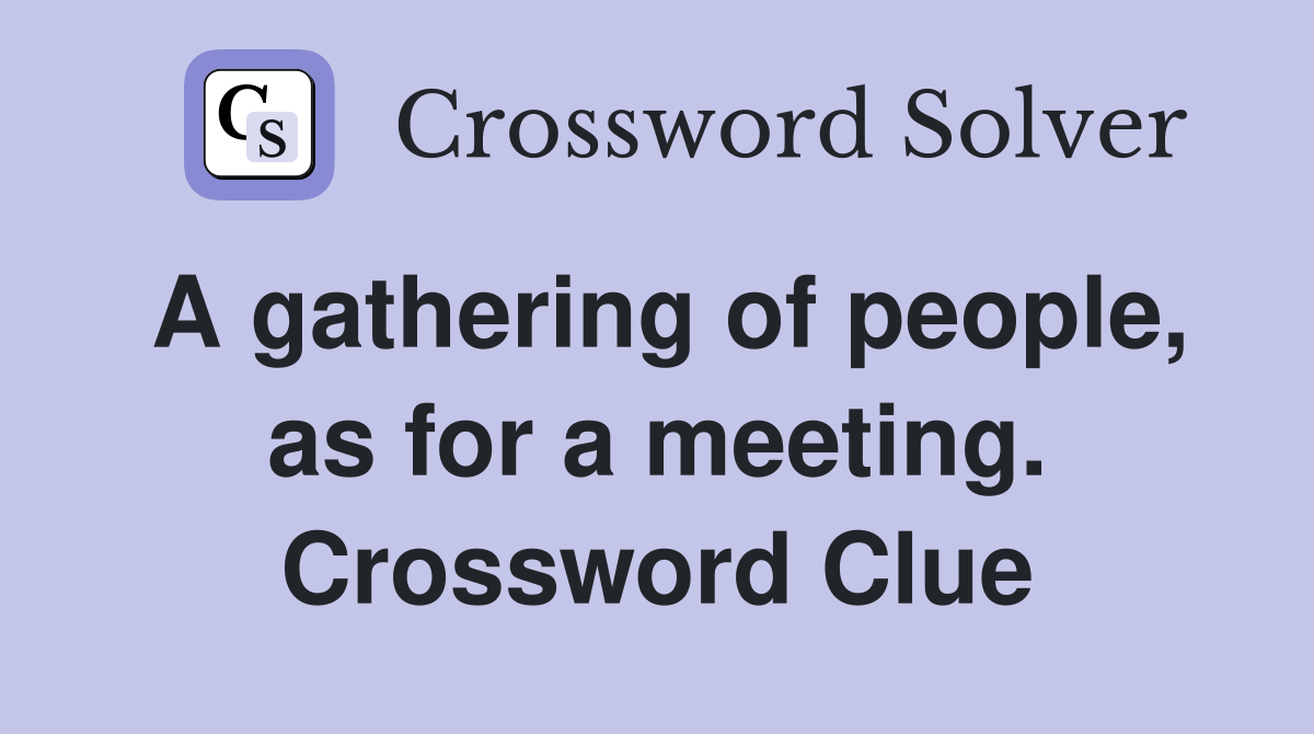 A gathering of people, as for a meeting. Crossword Clue