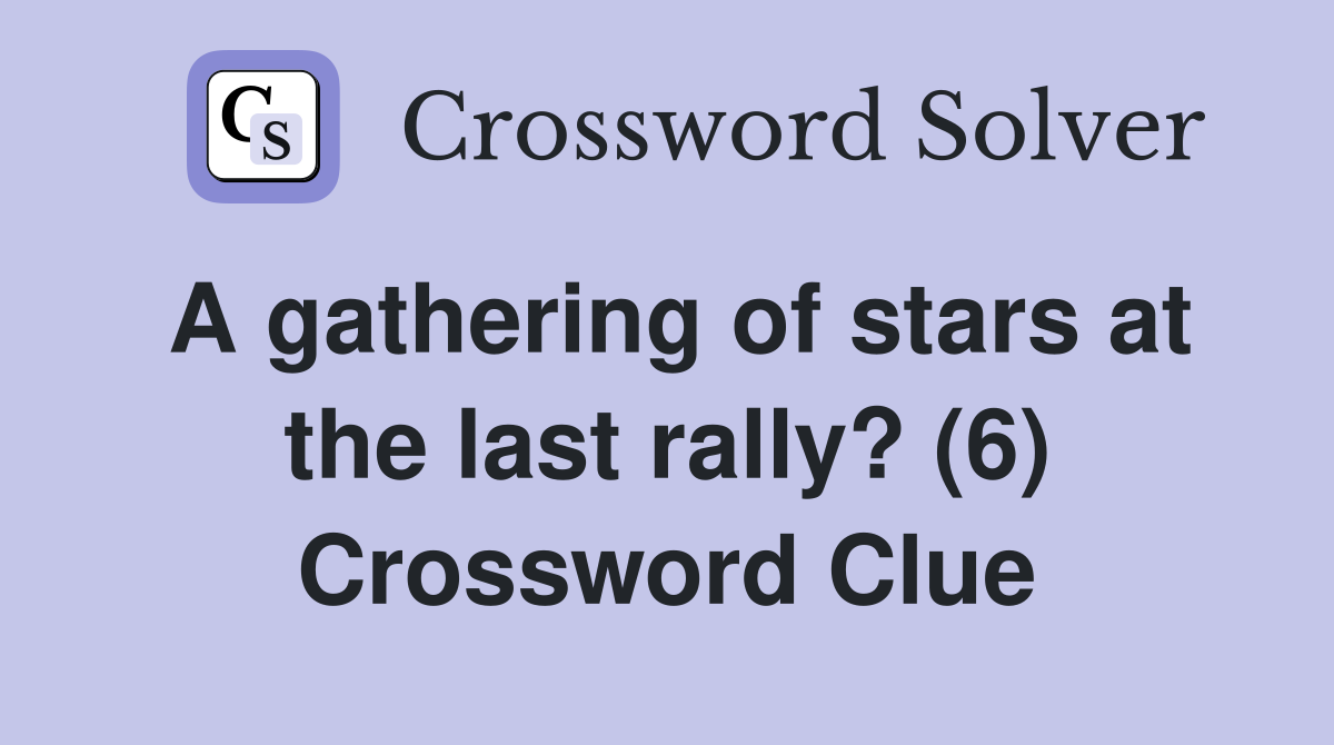 A gathering of stars at the last rally? (6) Crossword Clue