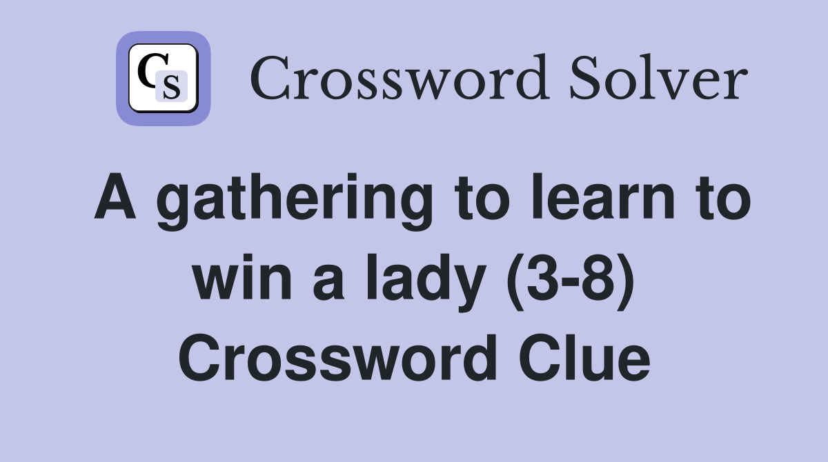 A gathering to learn to win a lady (3-8) Crossword Clue