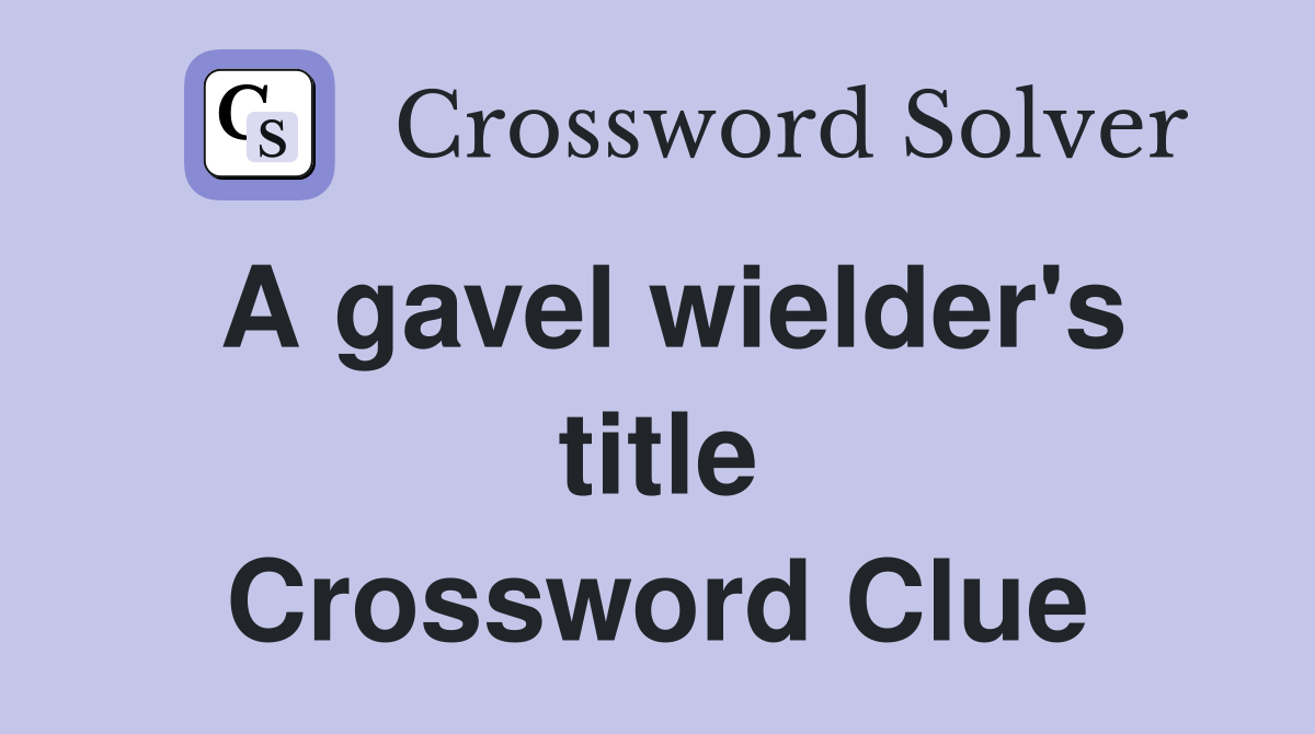 A gavel wielder's title Crossword Clue