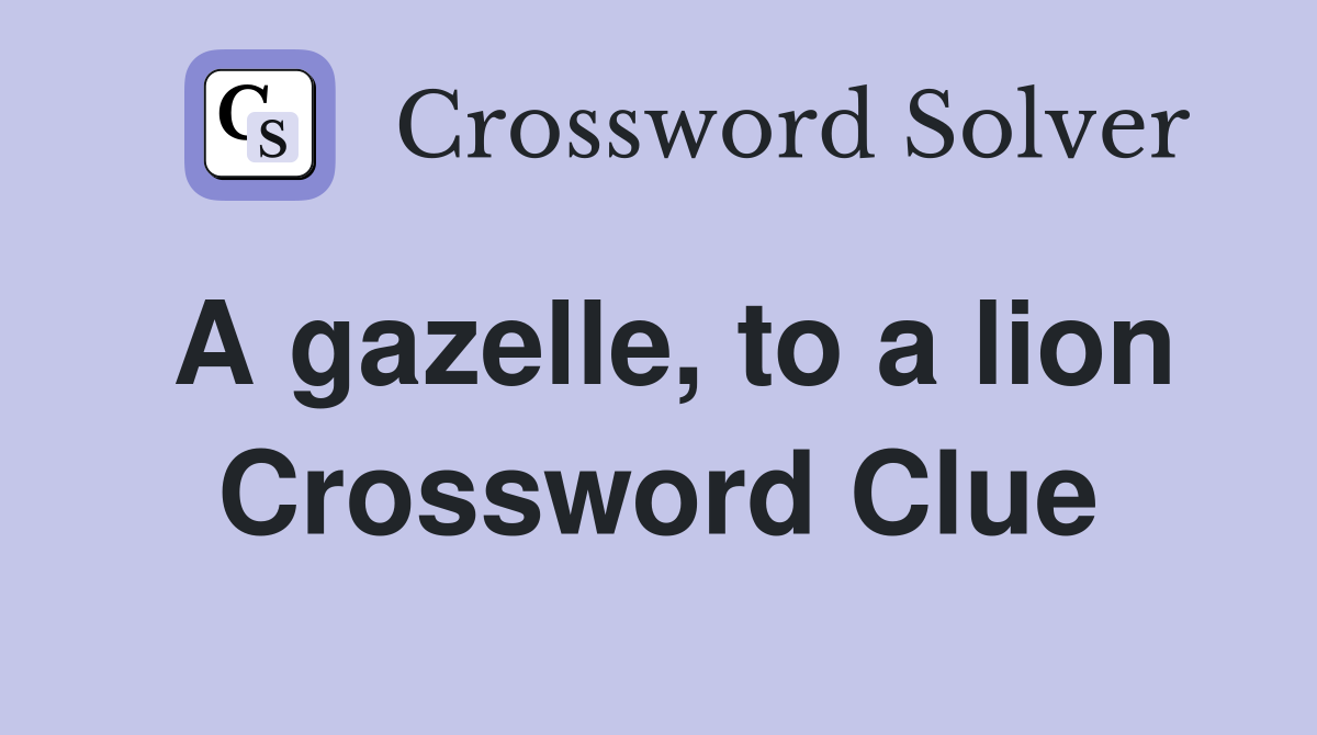 A gazelle, to a lion Crossword Clue