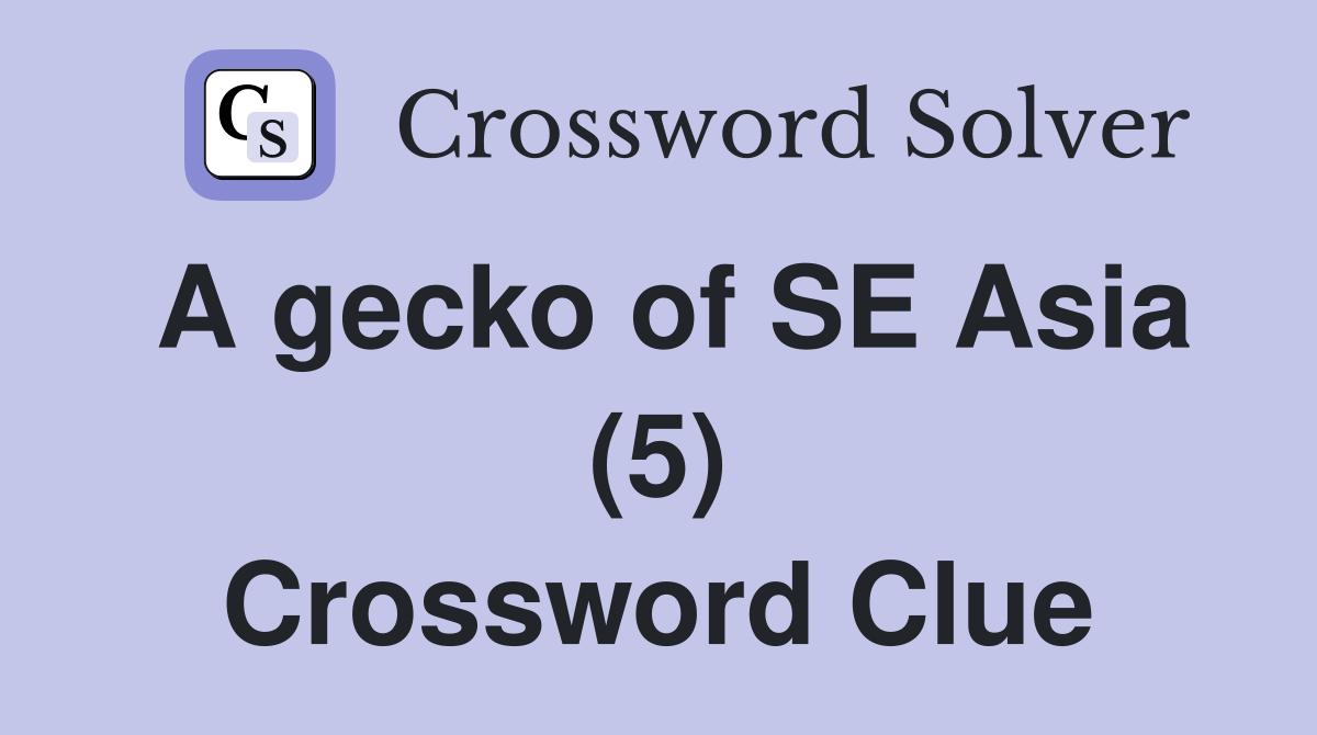 A gecko of SE Asia (5) Crossword Clue