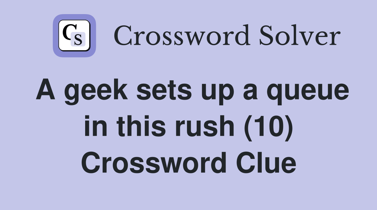 A geek sets up a queue in this rush (10) Crossword Clue