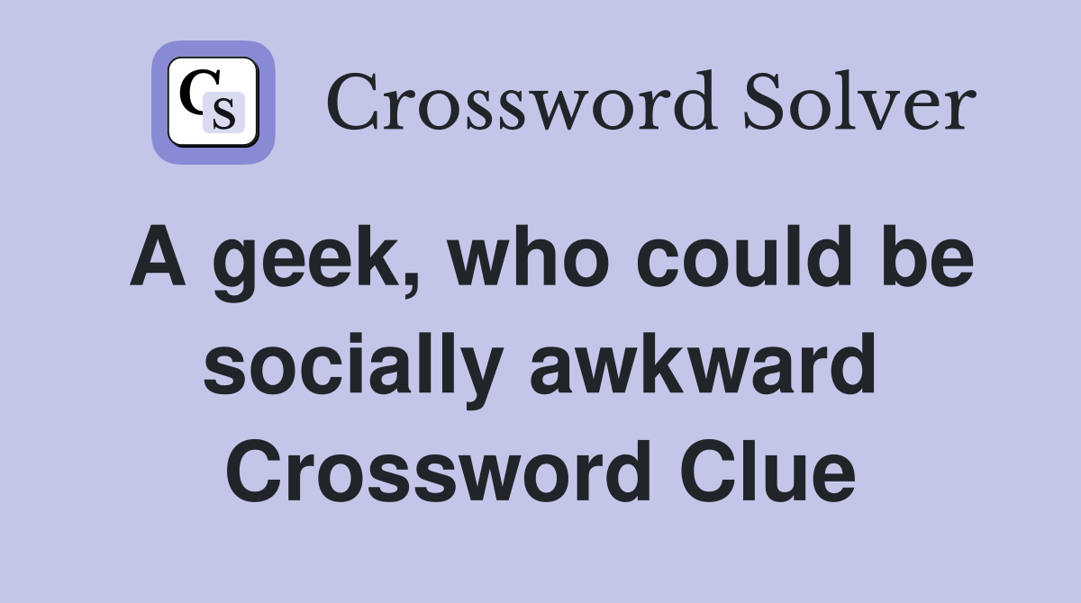 A geek, who could be socially awkward Crossword Clue