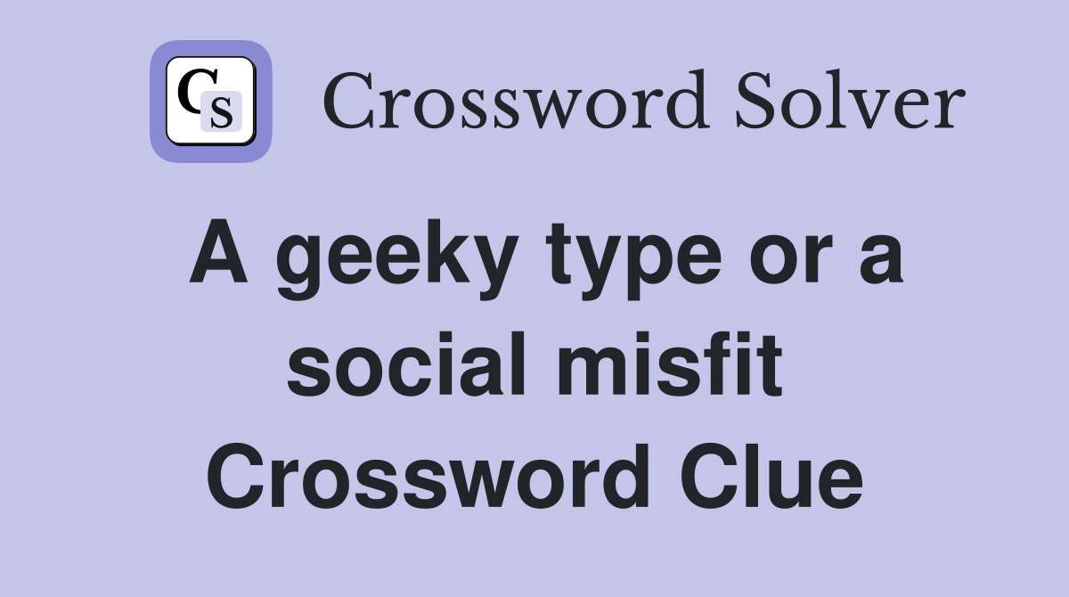 A geeky type or a social misfit Crossword Clue