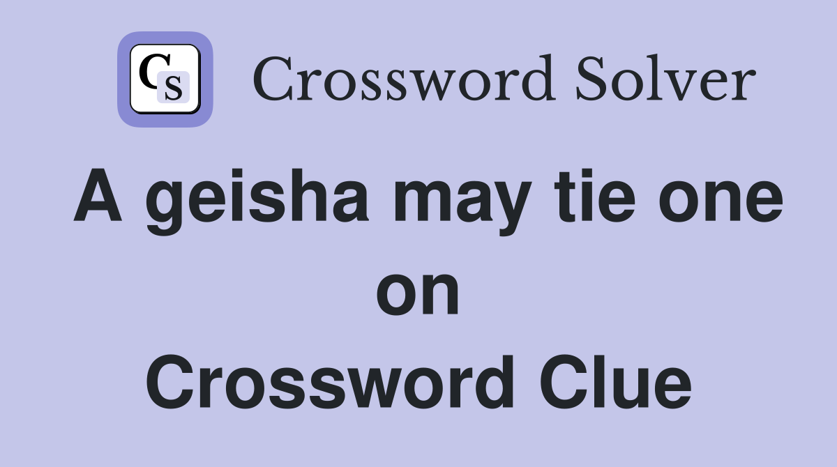 A geisha may tie one on Crossword Clue