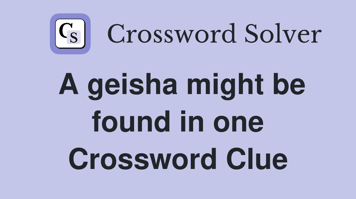 A geisha might be found in one Crossword Clue
