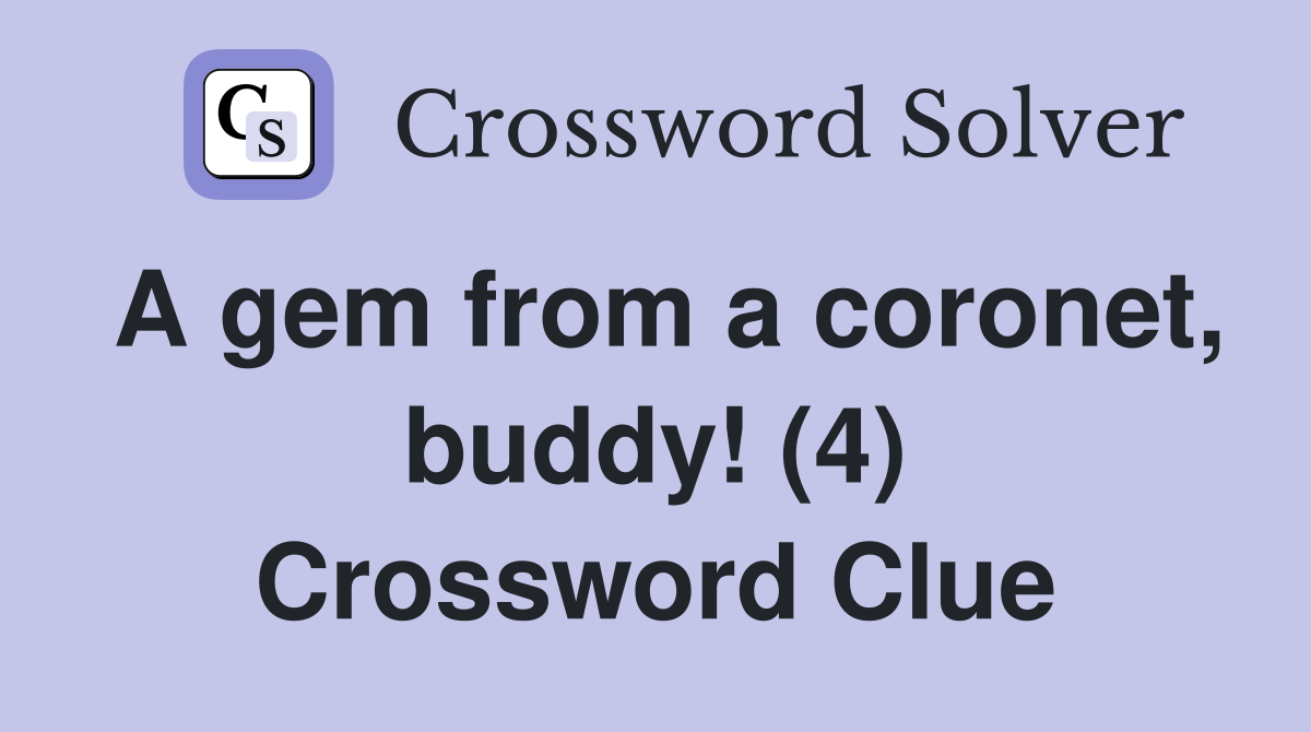 A gem from a coronet, buddy! (4) Crossword Clue